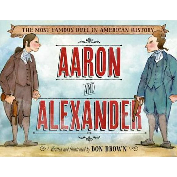 Pre-Owned Aaron and Alexander: The Most Famous Duel in American History (Hardcover) 159643998X 9781596439986