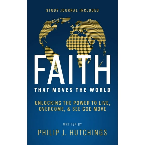 Faith That Moves the World: Unlocking the Power to Live, Overcome, and See God Move, (Paperback)