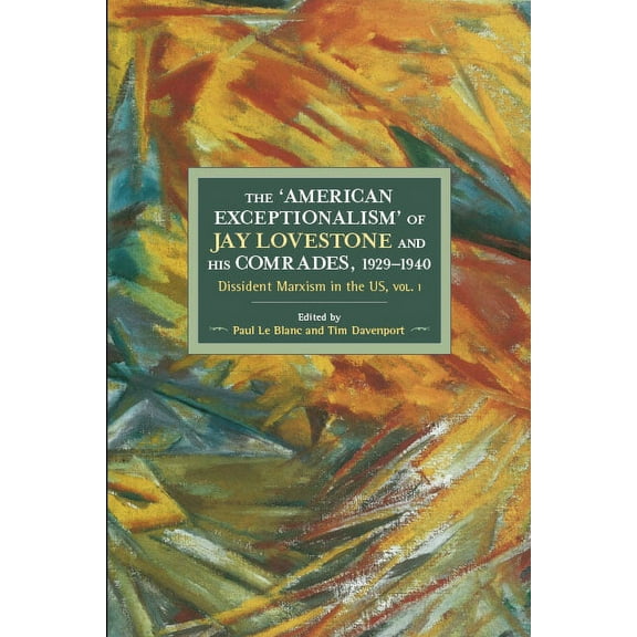 Historical Materialism The American Exceptionalism of Jay Lovestone and His Comrades, 1929-1940: Dissident Marxism in the United States: Volume, (Paperback)