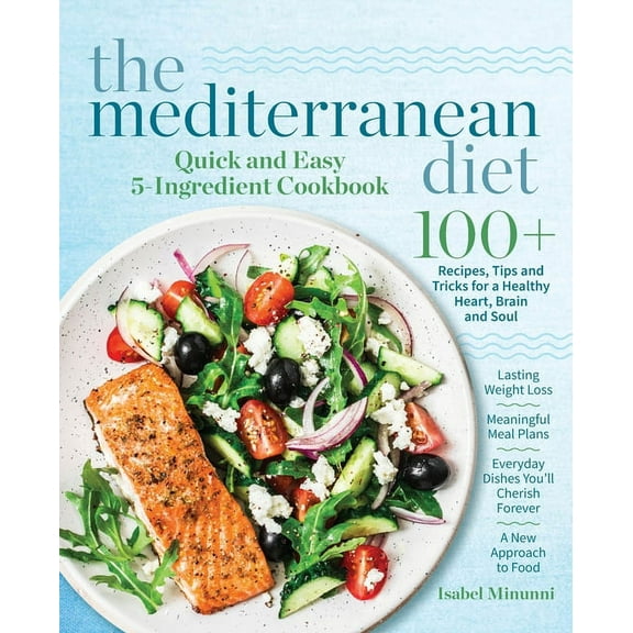 The Mediterranean Diet Quick and Easy 5-Ingredient Cookbook: 100  Recipes, tips and tricks for a healthy heart, brain an, (Paperback)