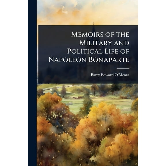 Memoirs of the Military and Political Life of Napoleon Bonaparte, (Paperback)