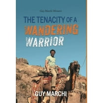 The Tenacity of a Wandering Warrior: Guy Marchi Memoirs, (Hardcover)