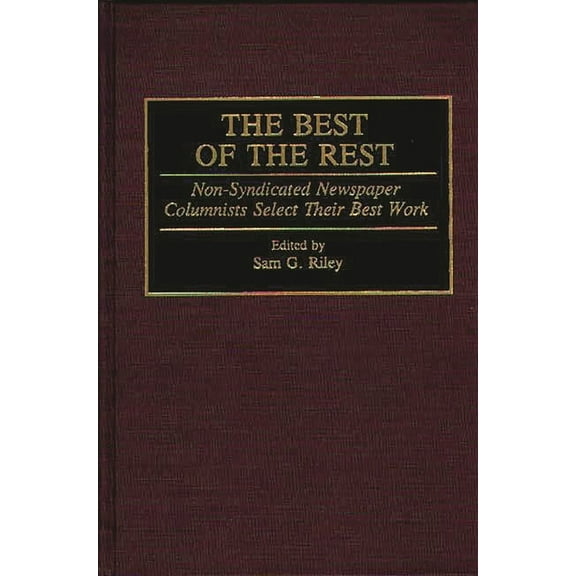Contributions to the Study of Mass Media The Best of the Rest: Non-Syndicated Newspaper Columnists Select Their Best Work, (Hardcover)