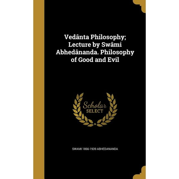 Vedânta Philosophy; Lecture by Swâmi Abhedânanda. Philosophy of Good and Evil (Hardcover)