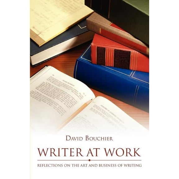 Writer at Work: Reflections on the Art and Business of Writing