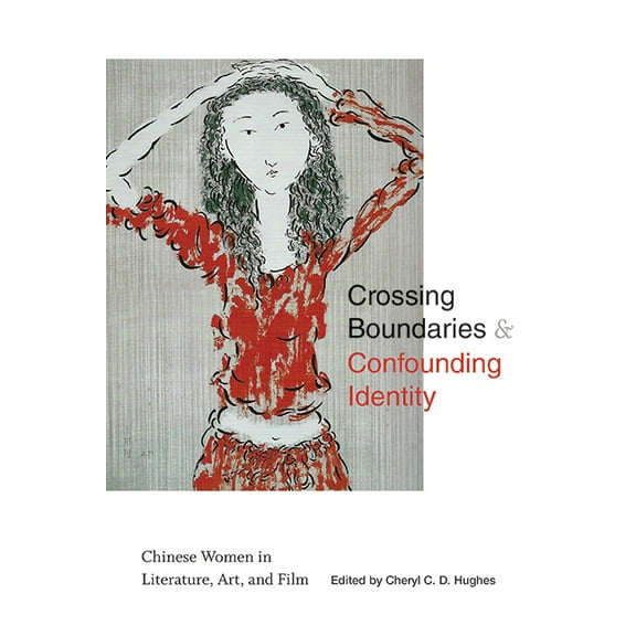 Suny Asian Studies Development Crossing Boundaries and Confounding Identity: Chinese Women in Literature, Art, and Film, (Hardcover)