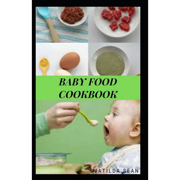 Baby Food Cookbook: Guides on how to start given solid food to your child for strong and healthy growth (Paperback)