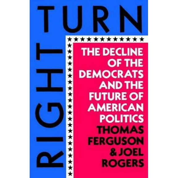 Right Turn: The Decline of the Democrats and the Future of American Politics, (Paperback)