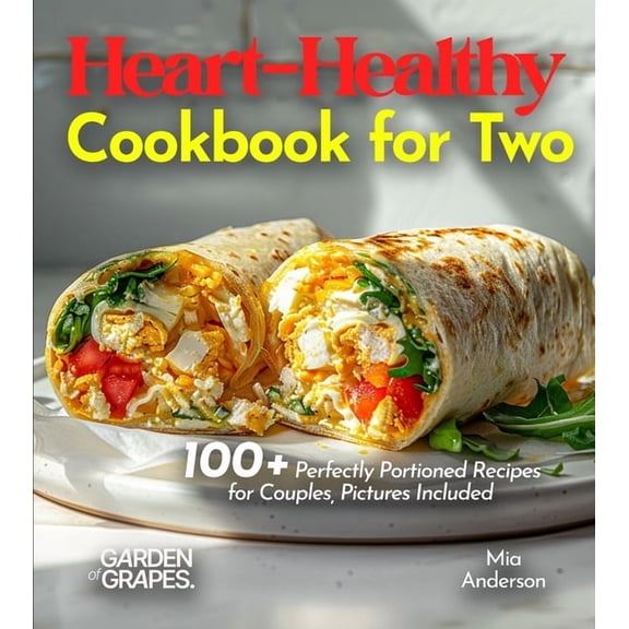 Heart-Healthy Cookbook for Two: Savor Wholesome Goodness - 100  recipes for Health and Wellness, Pictures Included, (Paperback)