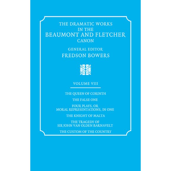 Dramatic Works in the Beaumont and Fletc The Dramatic Works in the Beaumont and Fletcher Canon: Volume 8, the Queen of Corinth, the False One, Four Plays, or Mor, (Paperback)