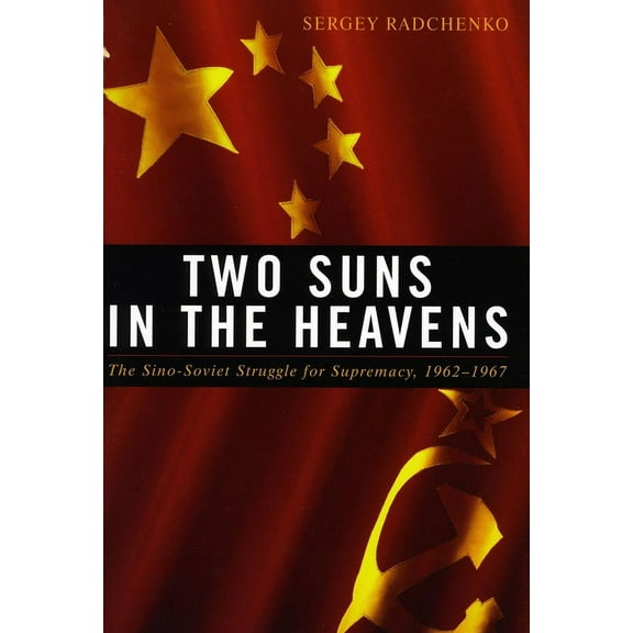 Cold War International History Project: Two Suns in the Heavens : The Sino-Soviet Struggle for Supremacy, 1962-1967 (Hardcover)