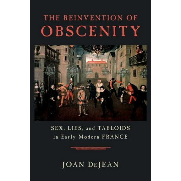 The Reinvention of Obscenity : Sex, Lies, and Tabloids in Early Modern France (Paperback)