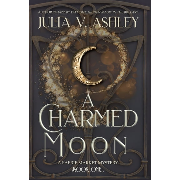 Faerie Market Mystery A Charmed Moon: A Faerie Market Mystery Book One, Book 1, (Hardcover)