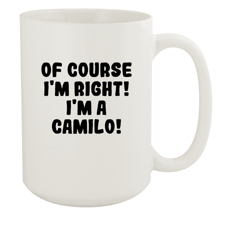 

Of Course I m Right! I m A Camilo! - Ceramic 15oz White Mug White