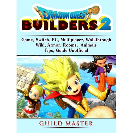 Dragon Quest Builders 2 Game, Switch, PC, Multiplayer, Walkthrough, Wiki, Armor, Rooms, Animals, Tips, Guide Unofficial - eBook
