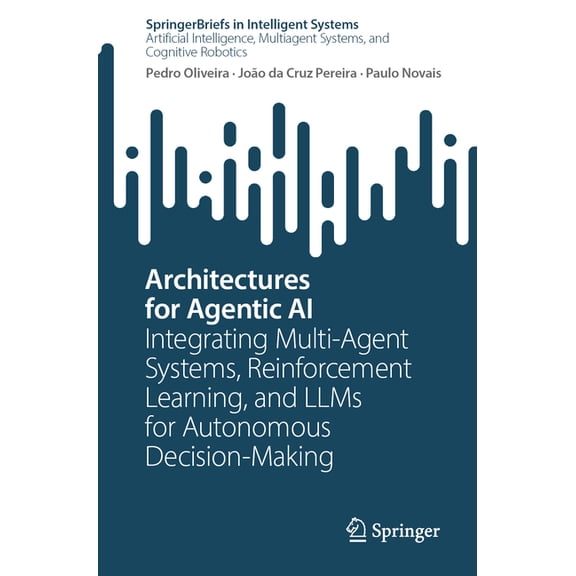 Springerbriefs in Intelligent Systems Architectures for Agentic AI: Integrating Multi-Agent Systems, Reinforcement Learning, and Llms for Autonomous Decision-, (Paperback)