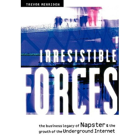 Irresistible Forces The Business Legacy Of Napster Amp The