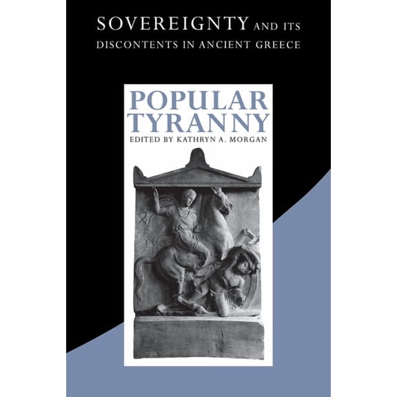 Popular Tyranny: Sovereignty and Its Discontents in Ancient Greece, (Paperback)