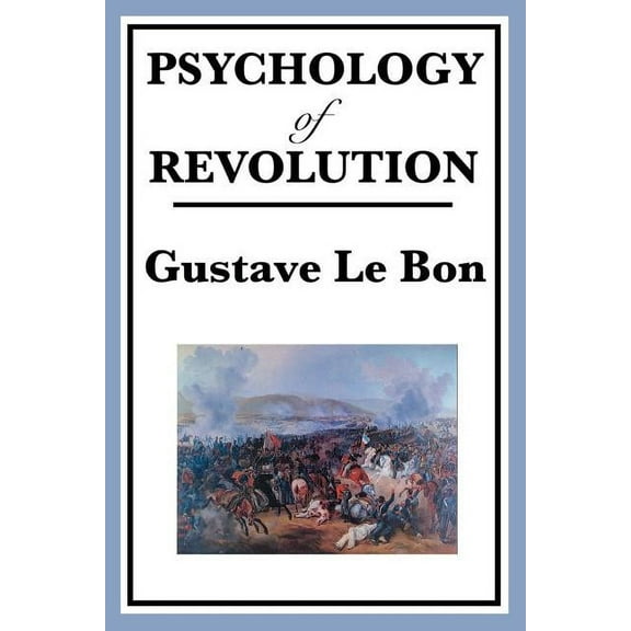 Psychology of Revolution: A Study of Crowd Behaviour and Political Upheaval, (Paperback)