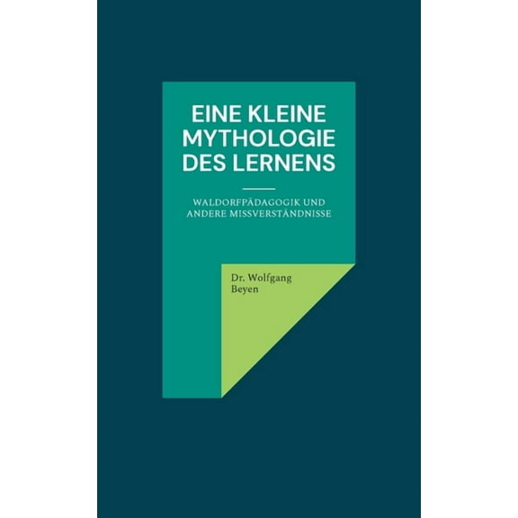 Eine kleine Mythologie des Lernens: WaldorfpÃ¤dagogik und andere MissverstÃ¤ndnisse, (Paperback)