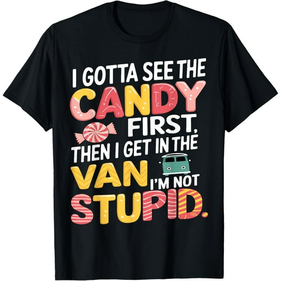 I Gotta See The Candy First I'm Not Stupid Creepy Adult Joke T-Shirt