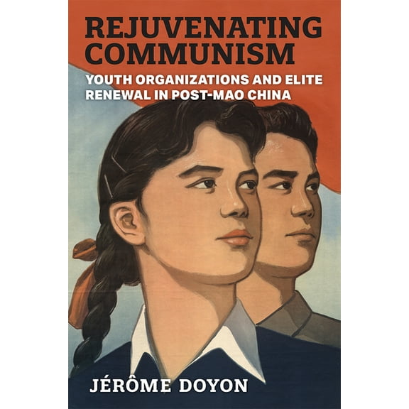 China Understandings Today Rejuvenating Communism: Youth Organizations and Elite Renewal in Post-Mao China, (Paperback)