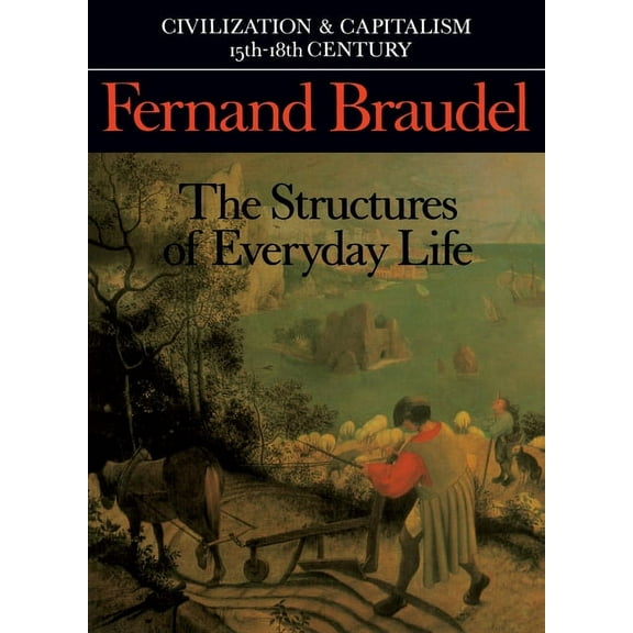 Civilization & Capitalism, 15th-18th Civilization and Capitalism, 15th-18th Century, Vol. I: The Structure of Everyday Life, Book 1, (Paperback)