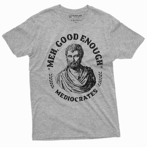 Men's Funny T-shirt Mediocrates meh good enough History philosophy of "good enough" Shirt