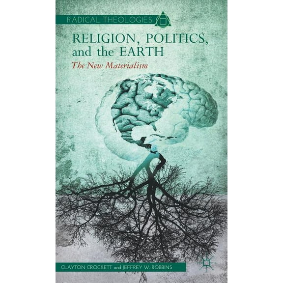 Radical Theologies and Philosophies Religion, Politics, and the Earth: The New Materialism, (Hardcover)