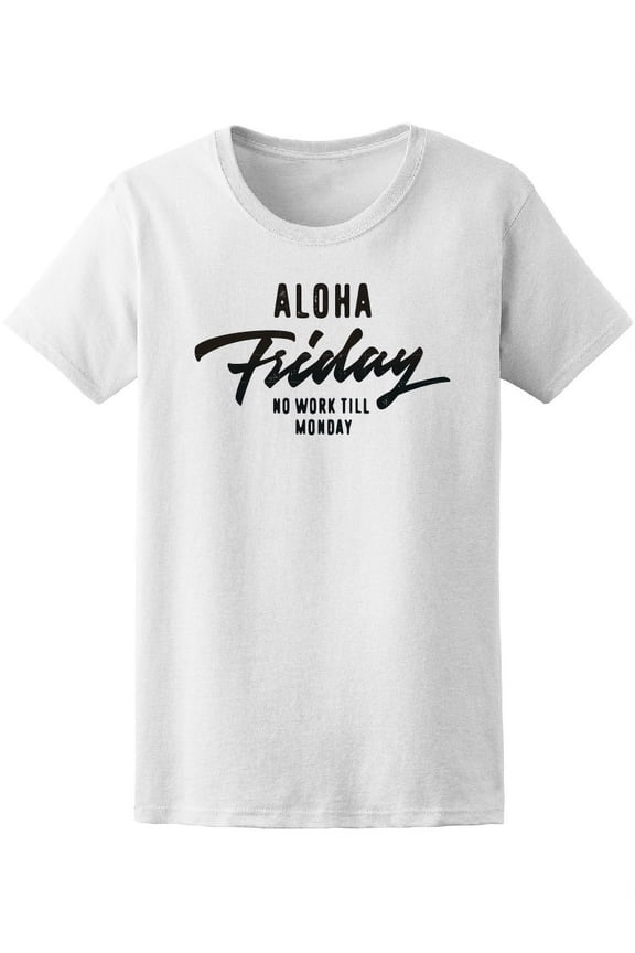Aloha Friday No Work Till Monday Women T-Shirt - Image by Shutterstock, Female Small