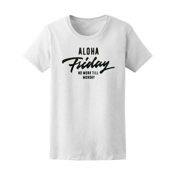 Aloha Friday No Work Till Monday Women T-Shirt - Image by Shutterstock, Female Small