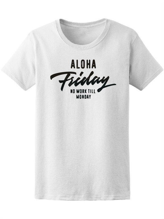 Aloha Friday No Work Till Monday Women T-Shirt - Image by Shutterstock, Female Small