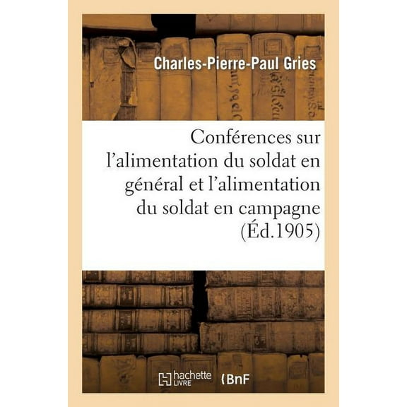 Sciences: Conférences Sur l'Alimentation Du Soldat En Général Et l'Alimentation Du Soldat En Campagne (Paperback)