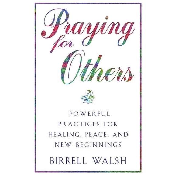 Praying for Others: Powerful Practices for Healing, Peace, and New Beginnings, (Paperback)