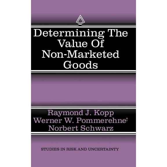 Studies in Risk and Uncertainty Determining the Value of Non-Marketed Goods: Economic, Psychological, and Policy Relevant Aspects of Contingent Valuatio, Book 10, (Hardcover)