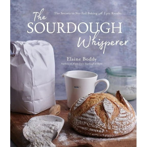The Sourdough Whisperer : The Secrets to No-Fail Baking with Epic Results (Paperback)