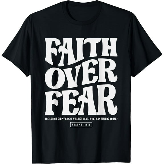 Christian Quote - Faith Over Fear Psalm 118 6 T-Shirt,Black
