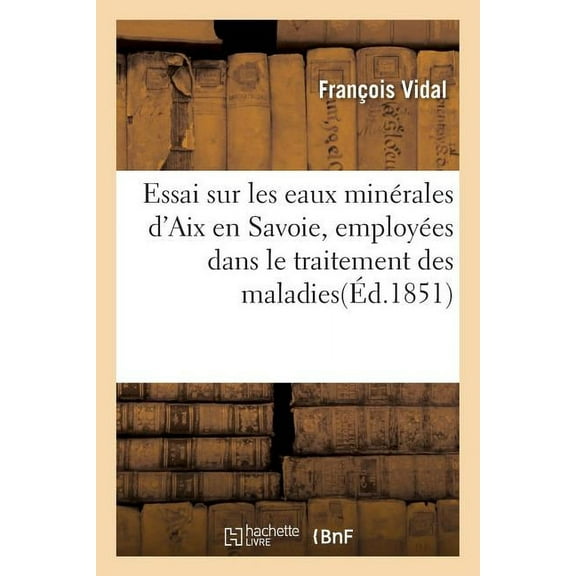 Sciences: Essai Sur Les Eaux Minérales d'Aix En Savoie, Employées Dans Le Traitement Des Maladies (Paperback)