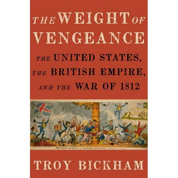 Weight of Vengeance: The United States, the British Empire, and the War of 1812, (Hardcover)