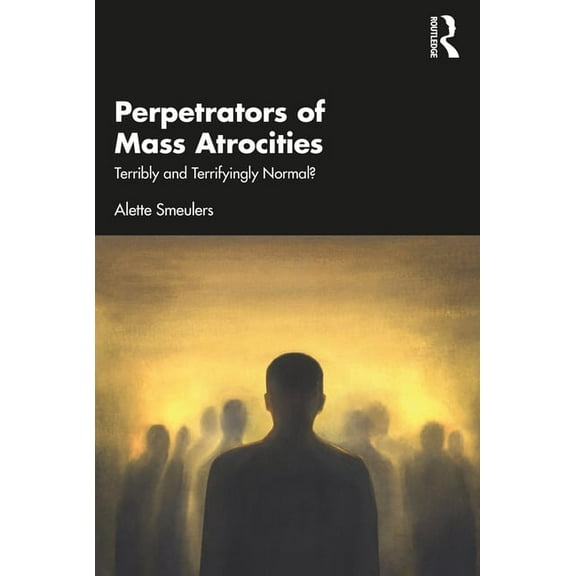 Perpetrators of Mass Atrocities: Terribly and Terrifyingly Normal?, (Paperback)