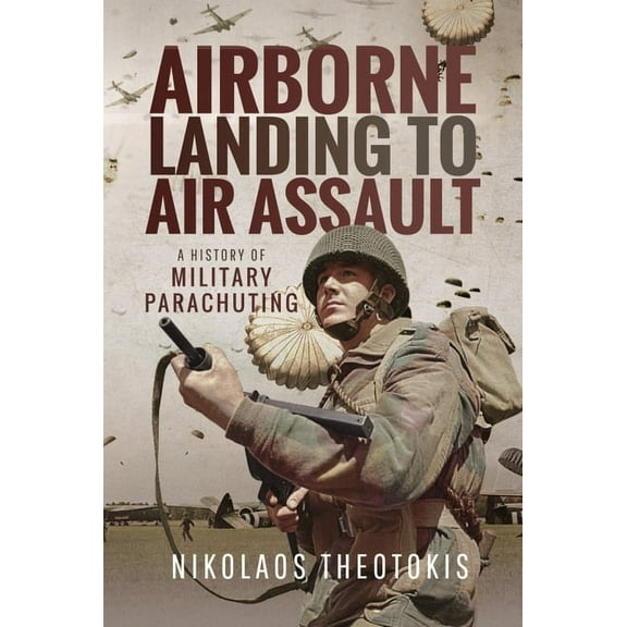 Airborne Landing to Air Assault: A History of Military Parachuting (Paperback)