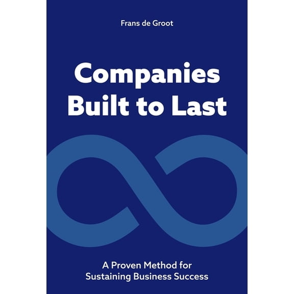 Companies Built to Last: A Proven Method for Sustaining Business Success, (Paperback)