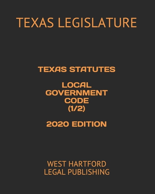 Texas Statutes Local Government Code (1/2) 2020 Edition West Hartford