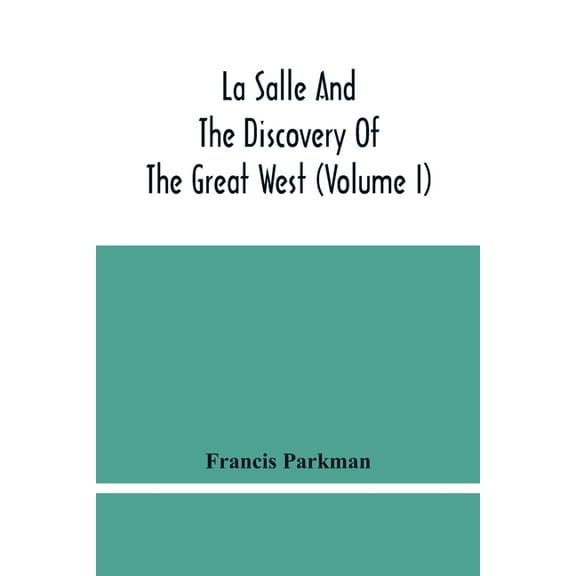 La Salle And The Discovery Of The Great West (Volume I), (Paperback)