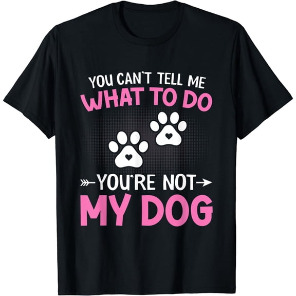 Dog Lover - You Can't Tell me What to do You're not My Dog T-Shirt