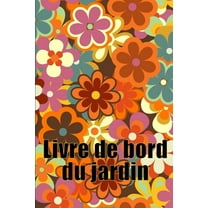 Livre de bord du jardin: Livre quotidien de jardinage intÃ©rieur et extÃ©rieur pour les dÃ©butants et les jardiniers chevro, (Paperback)