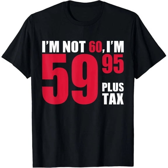 Funny 60th Birthday Shirt for Men and Women Sarcastic I'm Not 60 I'm 59.95 Plus Tax Graphic Tee Retro Humor Gag Gift Top