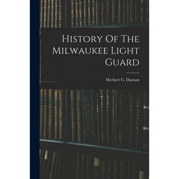 History Of The Milwaukee Light Guard (Paperback)