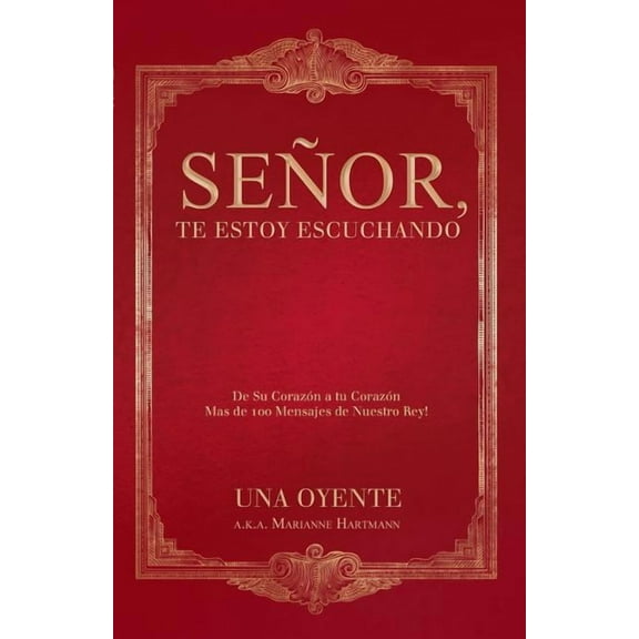 Se?or, Te Estoy Escuchando : De Su Coraz?n a Tu Coraz?n Mas De 100 Mensajes De Nuestro Rey!