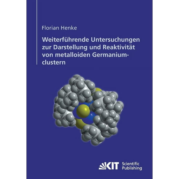 Weiterführende Untersuchungen zur Darstellung und Reaktivität von metalloiden Germaniumclustern (Paperback)